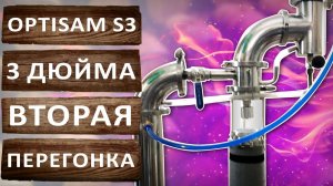 OptiSam S3 вторая перегонка на трёх дюймах. Какая крепость и скорость отбора тела получится?