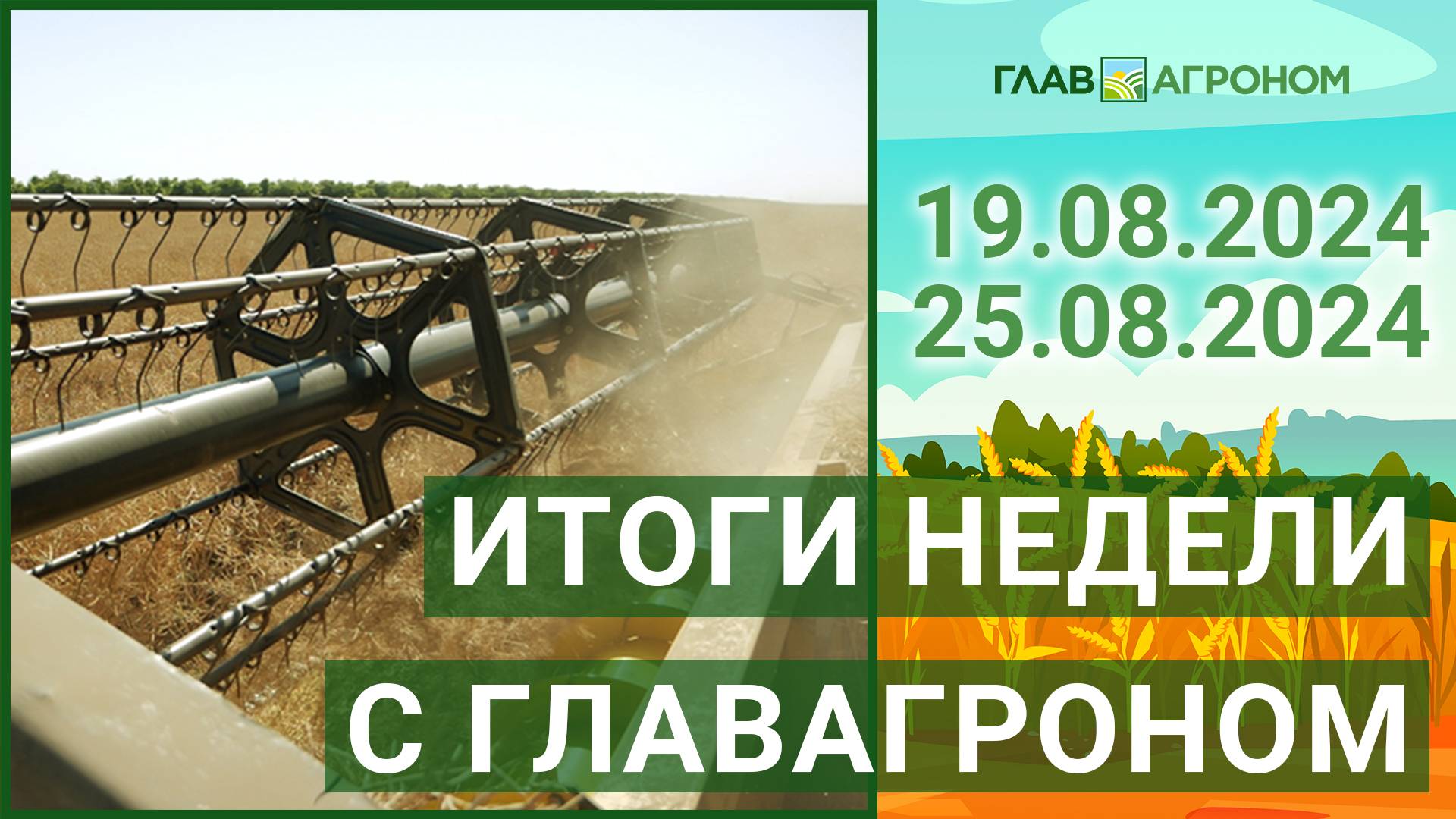 Итоги недели с ГлавАгроном. 19.08.2024 - 25.08.2024