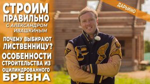 Почему выбирают лиственницу. Особенности строительства из оцилиндрованного бревна. Строим правильно.