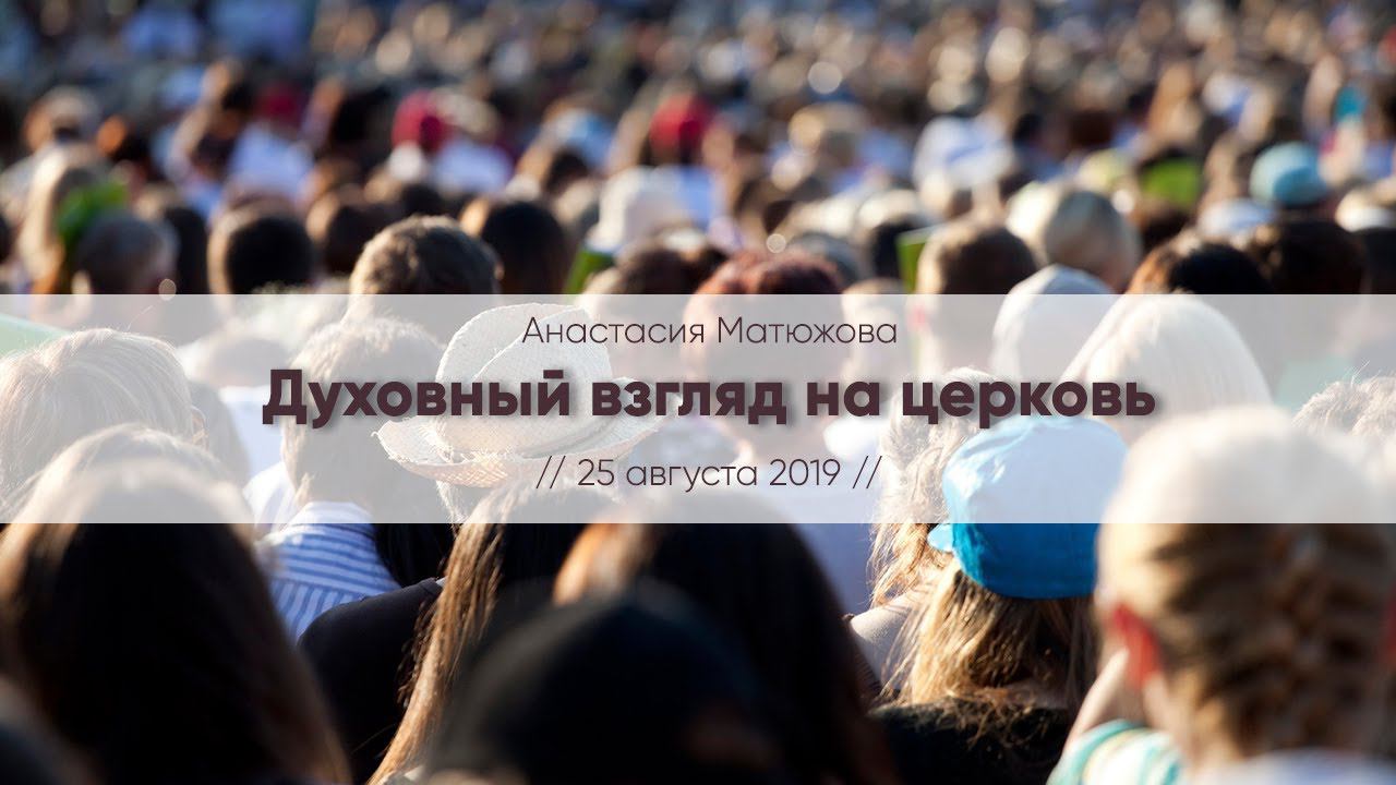 Кафедральное послание "Духовный взгляд на церковь" // 25.08.2019 // Анастасия Матюжова
