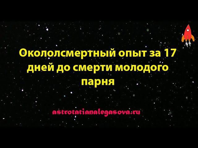 Околосмертный опыт за 17 дней до смерти молодого парня