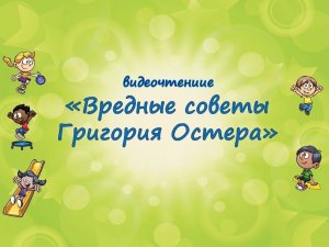 Видеочтение «Вредные советы Григория Остера»