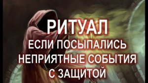 ЕСЛИ ПОСЫПАЛИСЬ НЕПРИЯТНЫЕ СОБЫТИЯ  РИТУАЛ С ЗАЩИТОЙ