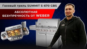 Газовый гриль Weber Summit S-670 GBS. Абсолютная безупречность от Weber