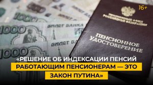 «Решение об индексации пенсий работающим пенсионерам — это закон Путина»