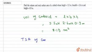 Find the volume and total surface area of a cuboid whose length = 3.5 m, breadth = 2.6 m and hei...