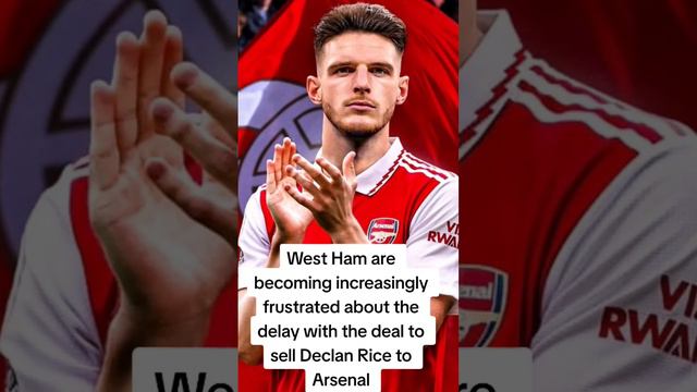 WestHam are becoming increasingly frustrated about the delay with the deal to sell Rice to Arsenal