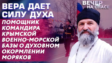 ВЕРА ДАЕТ СИЛУ ДУХА. ПОМОЩНИК КОМАНДИРА КРЫМСКОЙ ВОЕННО-МОРСКОЙ БАЗЫ О ДУХОВНОМ ОКОРМЛЕНИИ МОРЯКОВ