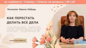 Как перестать делать все дела ночью? - психолог Ирина Лебедь