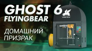 Обзор 3D принтера FlyingBear Ghost 6 - домашний призрак