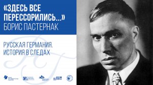 "Здесь все перессорились...". Борис Пастернак / Русская Германия. История в следах