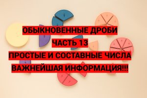 Дроби. Часть 13. Простые и составные числа. Знать обязательно