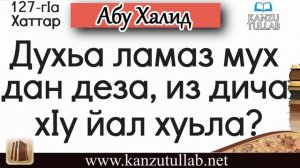127. Духьа ламаз мух дан деза, из дича хIу йал хуьла ? Абу Халид.
