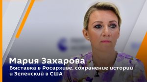 Мария Захарова. Выставка в Росархиве, сохранение истории и Зеленский в США