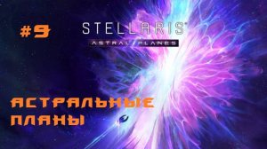 Stellaris Astral Planes 9 Серия