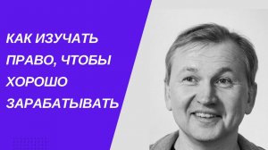 Как изучать право, чтобы хорошо зарабатывать.