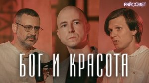 ЧТО ТАКОЕ КРАСОТА? Глубокий разговор (Легойда, Калинин, Мацан) / подкаст "Райсовет"