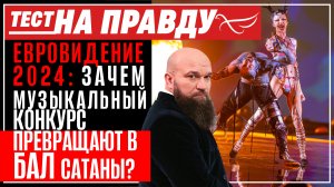 ЕВРОВИДЕНИЕ 2024: ЗАЧЕМ МУЗЫКАЛЬНЫЙ КОНКУРС ПРЕВРАЩАЮТ В БАЛ САТАНЫ? ТЕСТ НА ПРАВДУ