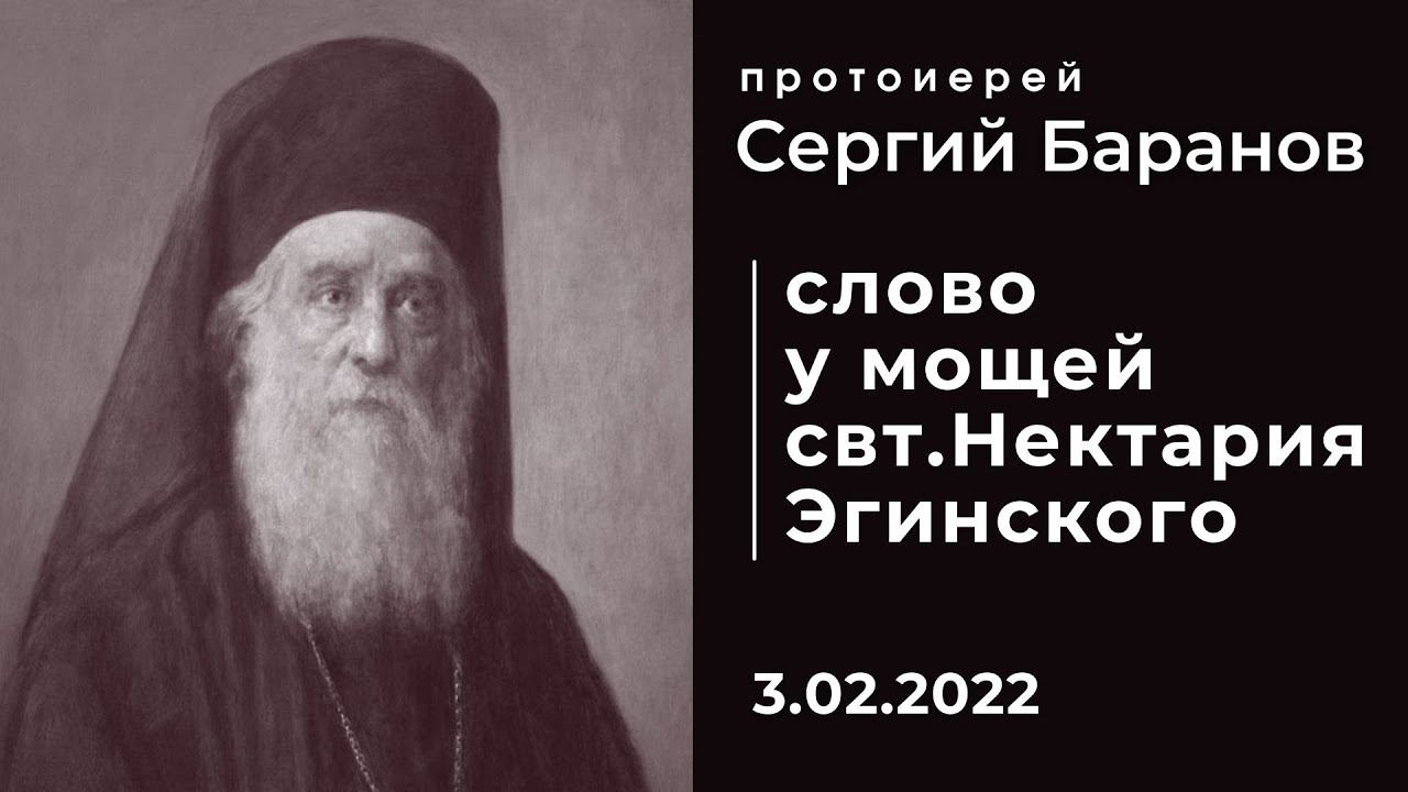 СЛОВО У МОЩЕЙ СВТ. НЕКТАРИЯ ЭГИНСКОГО.  ПРОТ. СЕРГИЙ БАРАНОВ.  3. 02. 2022