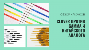 Обзор крючков для вязания. Clover против Gamma и китайского аналога