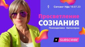 Просветление и состояния Сознания | Психоделика - биполярка | Мозг - Днк | Сатсанг Уфа 19.07.23