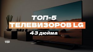 Лучшие телевизоры LG 43 дюйма: Топ-5 43-дюймовых ТВ от LG ️ Рейтинг 2024 года