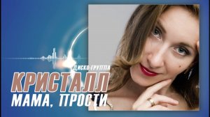 ПЕСНЯ МАМЕ ♬★ ДИСКО-ГРУППА КРИСТАЛЛ♫♬★ - МАМА, ПРОСТИ