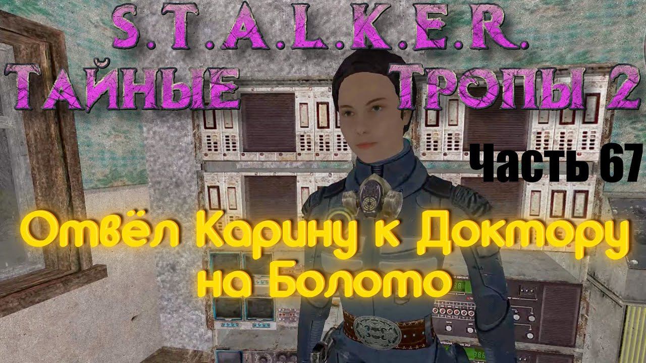 S.T.A.L.K.E.R. Тайные Тропы 2. Часть 67: Отвёл Карину к Доктору.