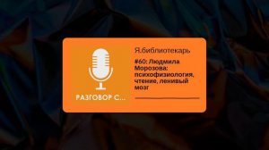 Я.библиотекарь - #60: Людмила Морозова: психофизиология, чтение, ленивый мозг