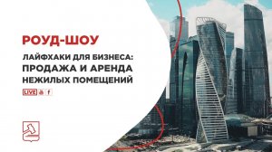 РОУД-ШОУ ЛАЙФХАКИ ДЛЯ БИЗНЕСА_ ПРОДАЖА И АРЕНДА НЕЖИЛЫХ ПОМЕЩЕНИЙ