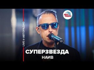 ️ НАИВ - Суперзвезда (LIVE @ Авторадио)