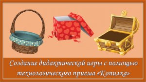 Создание дидактической игры с помощью технологического приема  Копилка