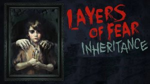 Layers of Fear: Inheritance ➤ ПОЛНОЕ ПРОХОЖДЕНИЕ