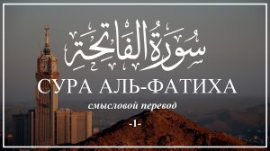 Сура Аль-Фатиха. Смысловой перевод на русский язык.