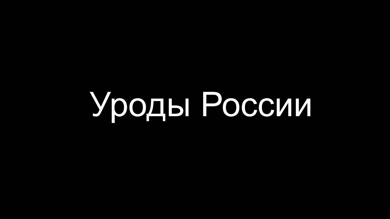 Уроды России!