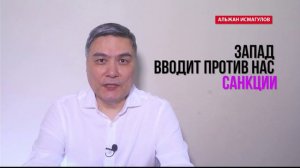 Альжан Исмагулов: Запад вводит против нас санкции