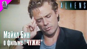 МАЙКЛ БИН о фильме "ЧУЖИЕ" (1986) • РЕДКОЕ ИНТЕРВЬЮ ?