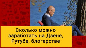 Сколько можно заработать на Дзене, Рутубе, блогерстве