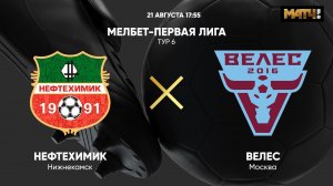 МЕЛБЕТ-Первая Лига. Тур 6. Нефтехимик - Велес