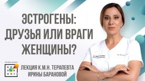 Эстрогены - друзья или враги женщины? Лекция к.м.н. врача Ирины Барановой