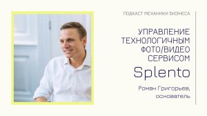 Splento - Роман Григорьев |подкаст Механики Бизнеса 13| Управление технологичным фото/видео сервисом