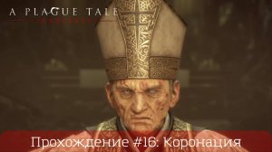 Прохождение A PLAGUE TALI: INNOCENCE #16: Коронация