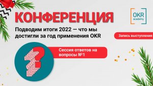 Ответы на вопросы №1 Конференции "Подводим итоги 2022 - что мы достигли за год применения OKR"