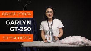 Подробный обзор утюга GARLYN GT-250 от технического эксперта