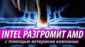 ✊INTEL разгромит AMD с помощью ветеранов компании