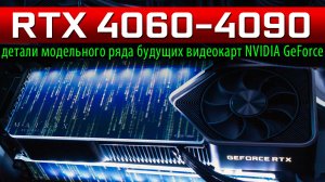 ✅RTX 4060-4090: детали модельного ряда будущих видеокарт NVIDIA GeForce