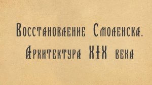 Восстановление Смоленска. Архитектура XIX века