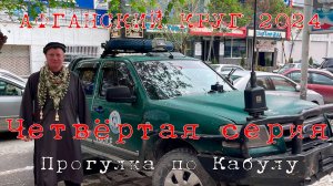 "Афганский Круг - 2024", 4 серия. "Прогулка по Кабулу"