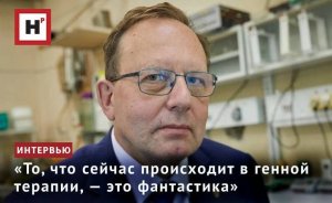 «ТО, ЧТО СЕЙЧАС ПРОИСХОДИТ В ГЕННОЙ ТЕРАПИИ, — ЭТО ФАНТАСТИКА»