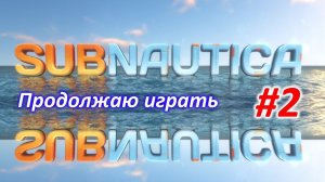 Subnautica -  #2 прохождение, продолжаю играть - сегодня играет мой сын